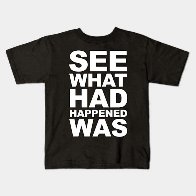 See What Had Happened Was Kids T-Shirt by Barn Shirt USA